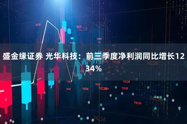 盛金缘证券 光华科技：前三季度净利润同比增长1234%
