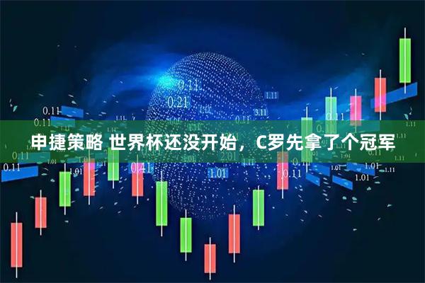 申捷策略 世界杯还没开始，C罗先拿了个冠军