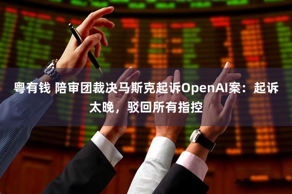 粤有钱 陪审团裁决马斯克起诉OpenAI案：起诉太晚，驳回所有指控